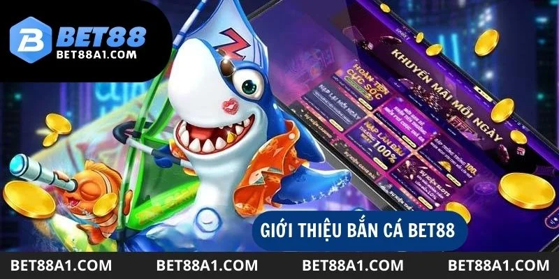 Bắn cá Bet88 nơi sân chơi lý tưởng của hàng triệu game thủ