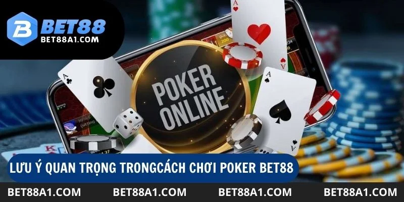 Những lưu ý cần nhớ khi chơi Poker tại Bet88