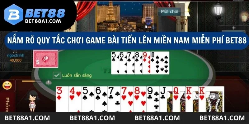 Nắm rõ quy tắc chơi game bài tiến lên miền nam miễn phí