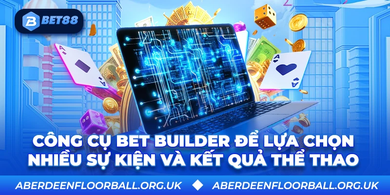 Công cụ Bet Builder để lựa chọn nhiều sự kiện và kết quả thể thao