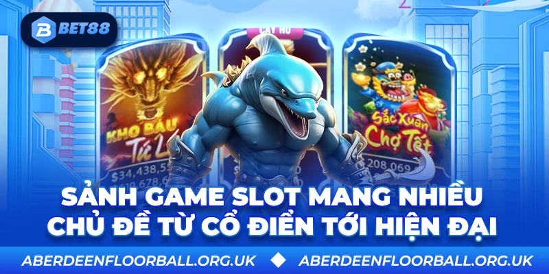 Sảnh game Slot mang nhiều chủ đề từ cổ điển tới hiện đại